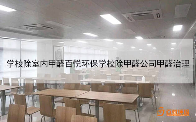 學校除室內甲醛百悅環保學校除甲醛公司甲醛治理 學校除室內甲醛百悅環保學校除甲醛公司甲醛治理